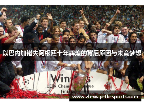 以巴内加错失阿根廷十年辉煌的背后原因与未竟梦想