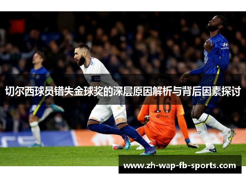 切尔西球员错失金球奖的深层原因解析与背后因素探讨