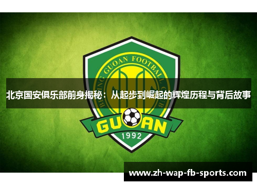 北京国安俱乐部前身揭秘：从起步到崛起的辉煌历程与背后故事