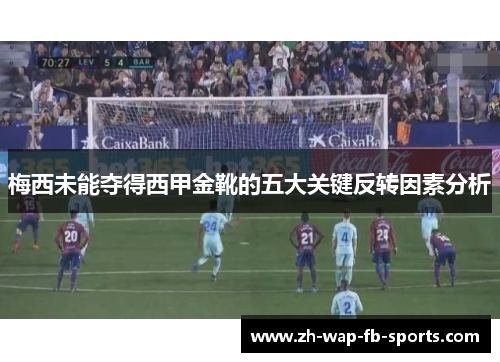梅西未能夺得西甲金靴的五大关键反转因素分析