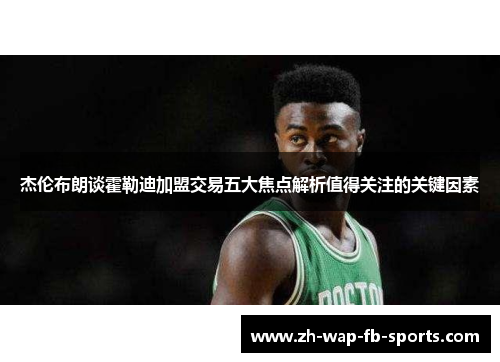 杰伦布朗谈霍勒迪加盟交易五大焦点解析值得关注的关键因素