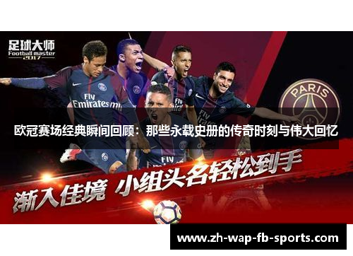 欧冠赛场经典瞬间回顾：那些永载史册的传奇时刻与伟大回忆