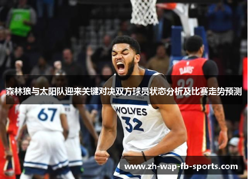 森林狼与太阳队迎来关键对决双方球员状态分析及比赛走势预测