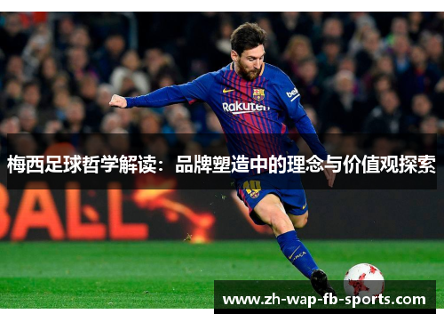 梅西足球哲学解读：品牌塑造中的理念与价值观探索