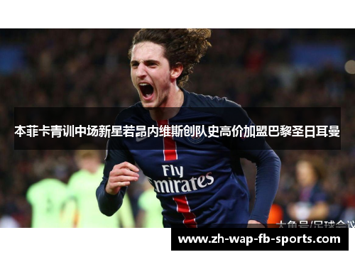 本菲卡青训中场新星若昂内维斯创队史高价加盟巴黎圣日耳曼